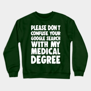 Please Don't Confuse Your Google Search With My Medical Degree Crewneck Sweatshirt